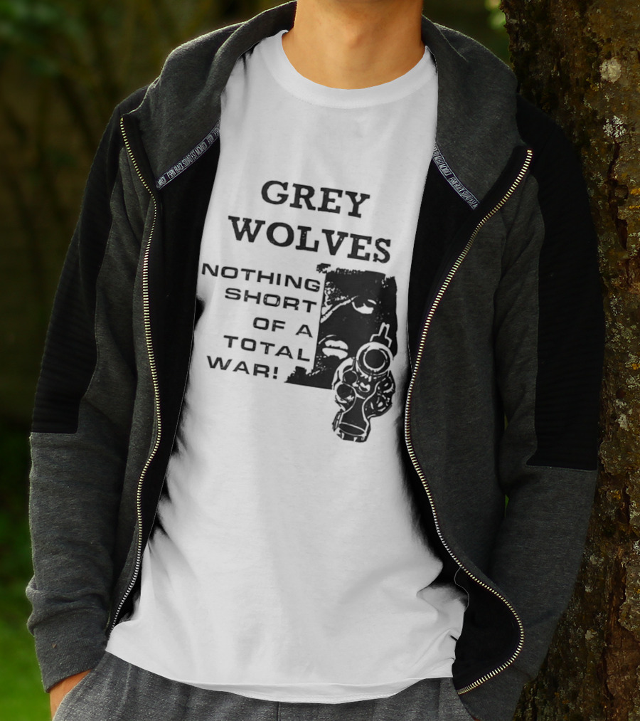 Grey Wolves Nothing Short Of A Total War Text With Soldier T-Shirt