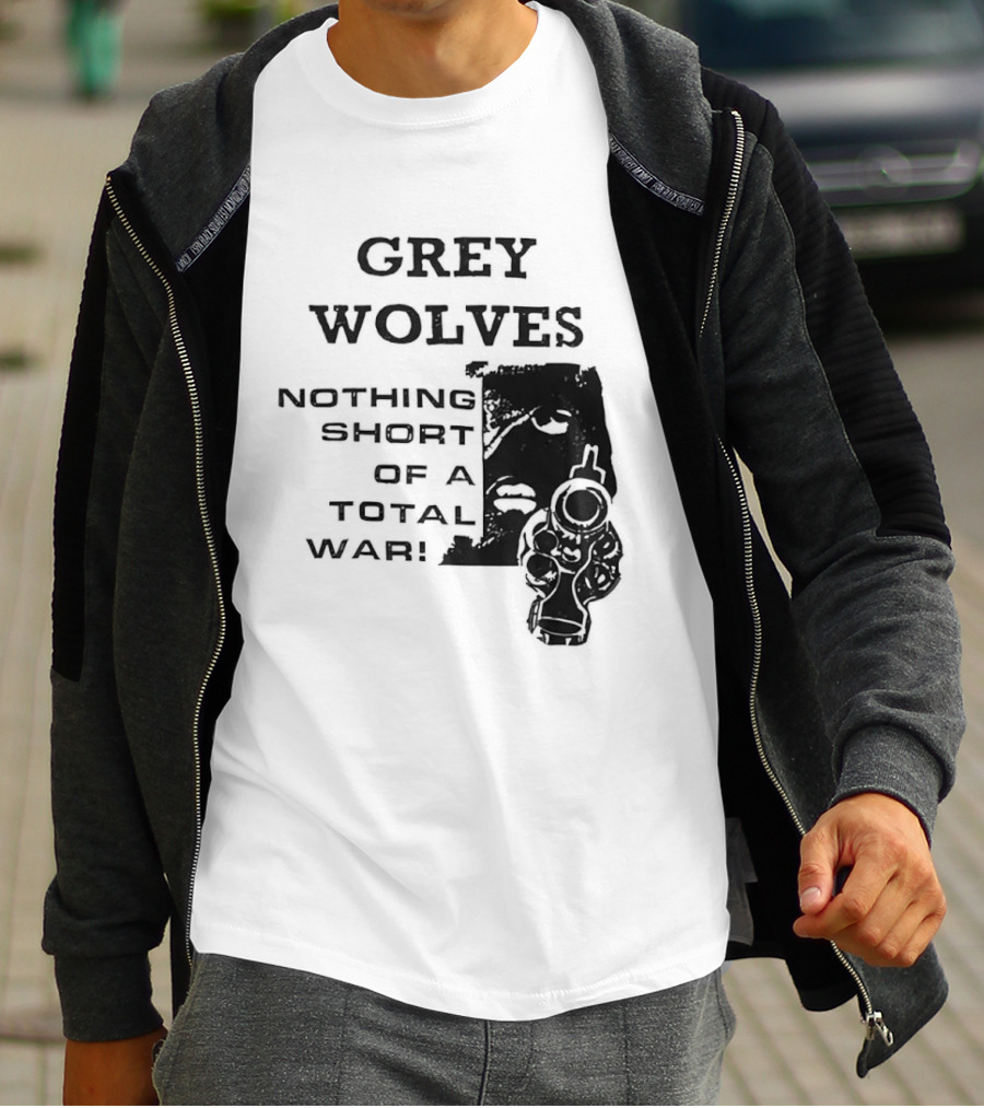 Grey Wolves Nothing Short Of A Total War Text With Soldier T-Shirt