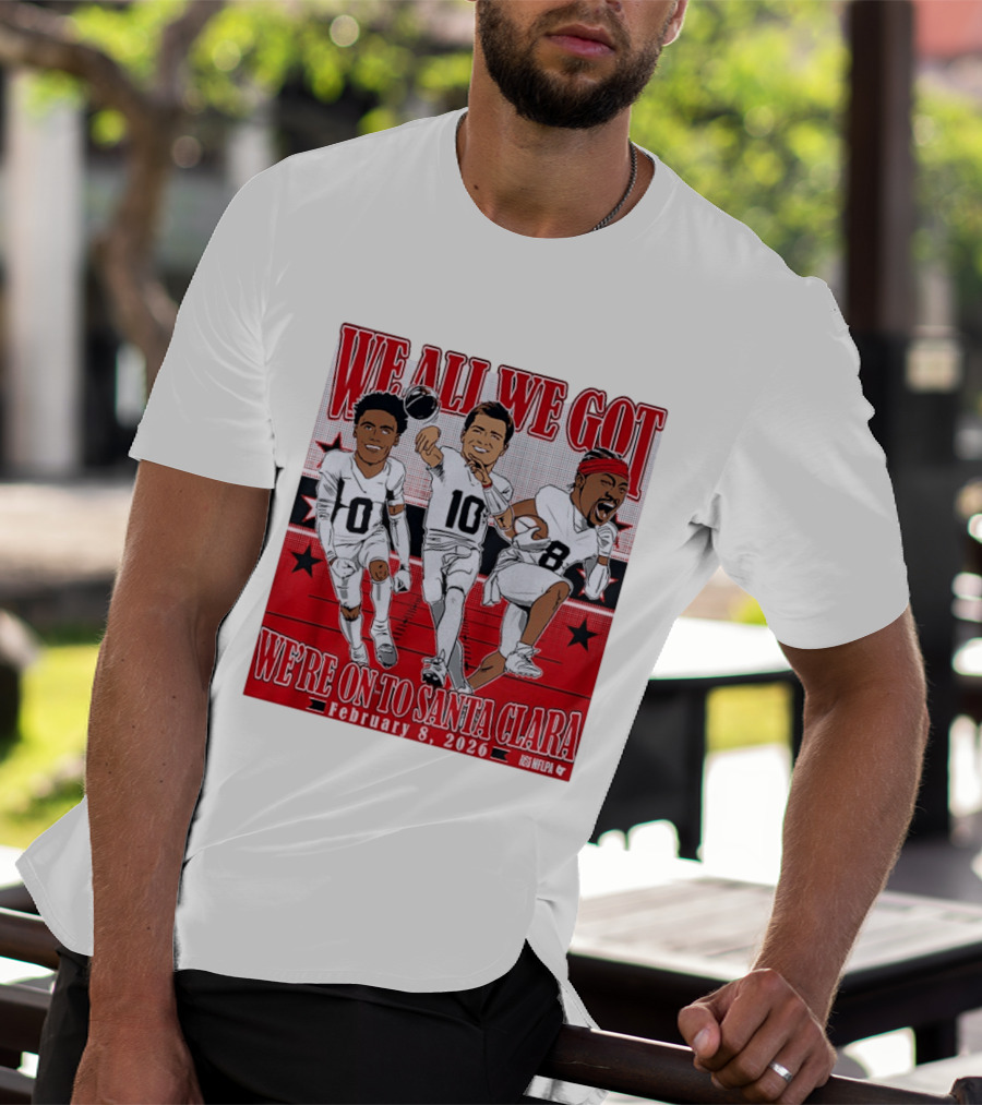 We All We Got We're On To Santa Clara February 8 2026 NFLPA T-Shirt
