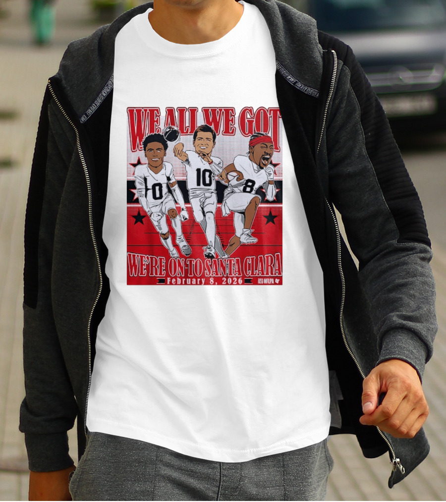 We All We Got We're On To Santa Clara February 8 2026 NFLPA T-Shirt