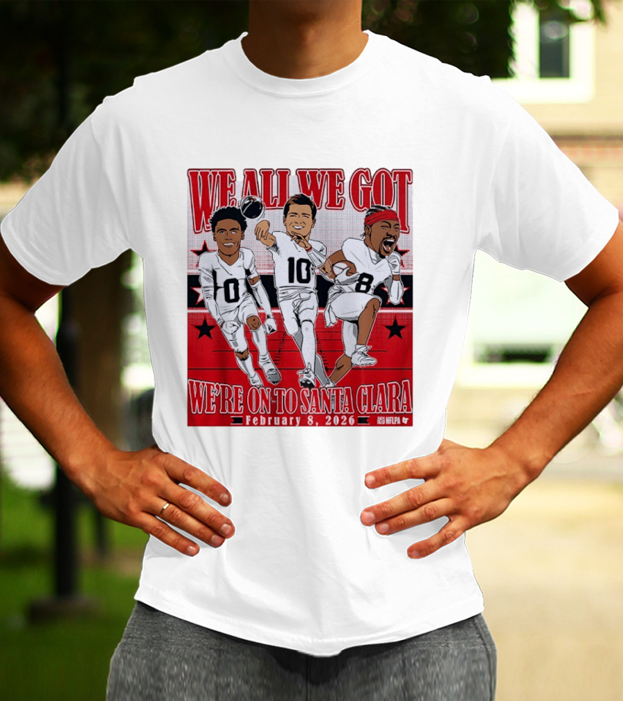 We All We Got We're On To Santa Clara February 8 2026 NFLPA T-Shirt