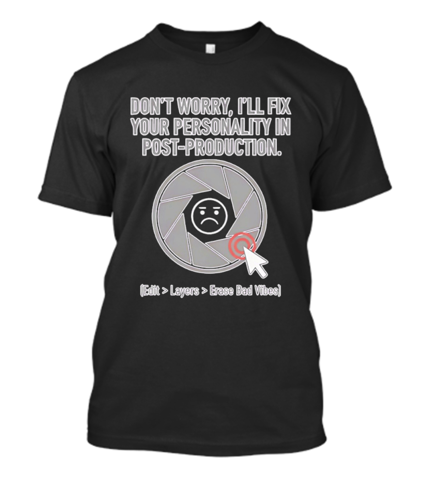 Don't Worry I'll Fix Your Personality In Post Production Edit Layers Erase Bad Vibes T-Shirt