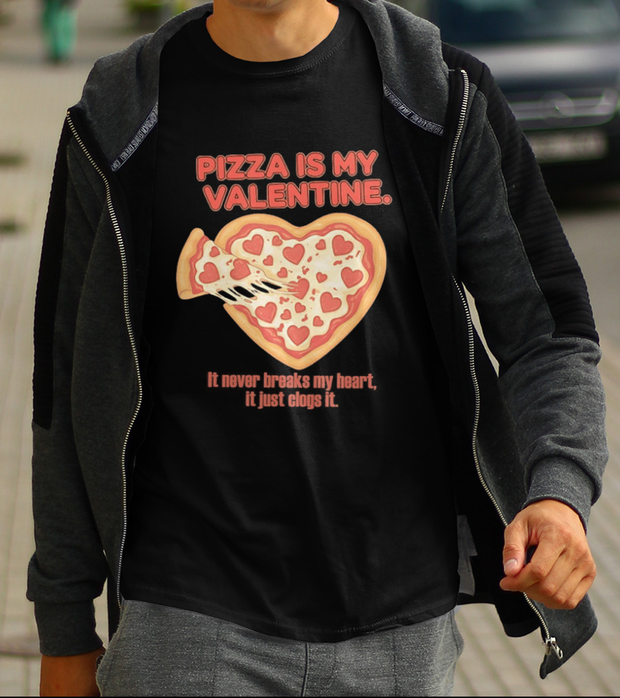 Pizza Is My Valentine It Never Breaks My Heart It Just Clogs It Heart Shaped Pizza Slice T-Shirt