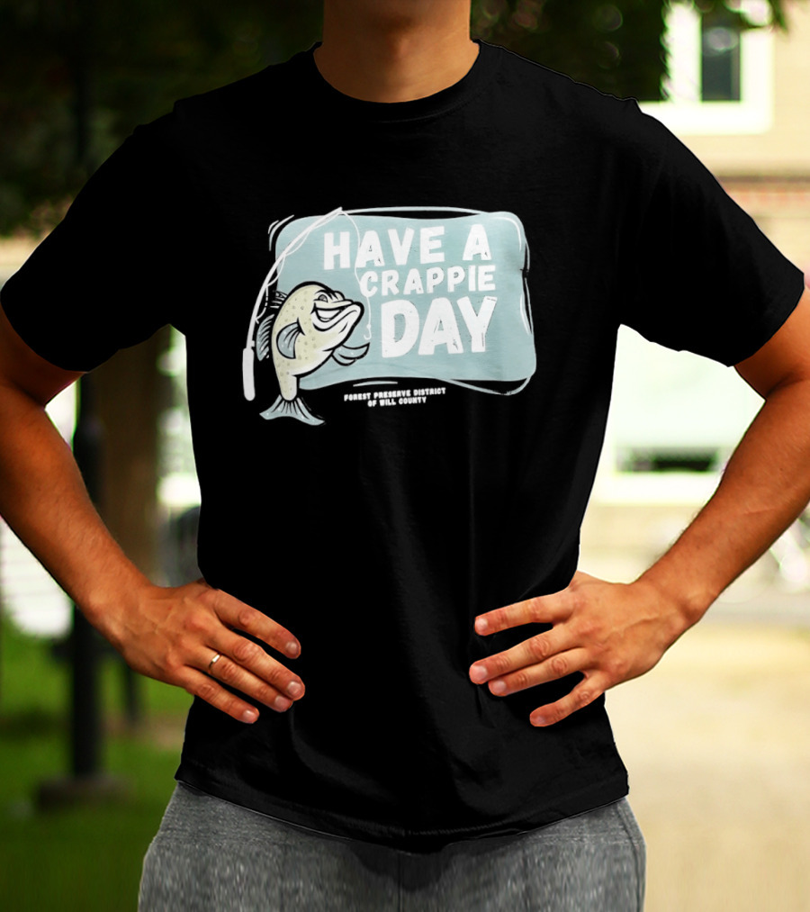 Have A Crappie Day Forest Preserve District Of Will County T-Shirt