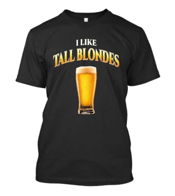 I Like Tall Blondes Beer Glass Beverage T-Shirt