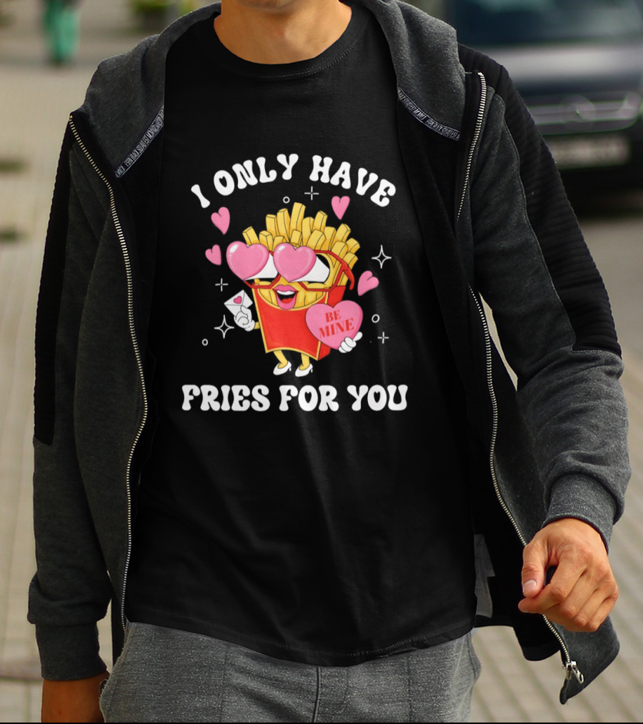 I Only Have Fries For You Be Mine Valentine's Day Hearts Cheesy Pun T-Shirt