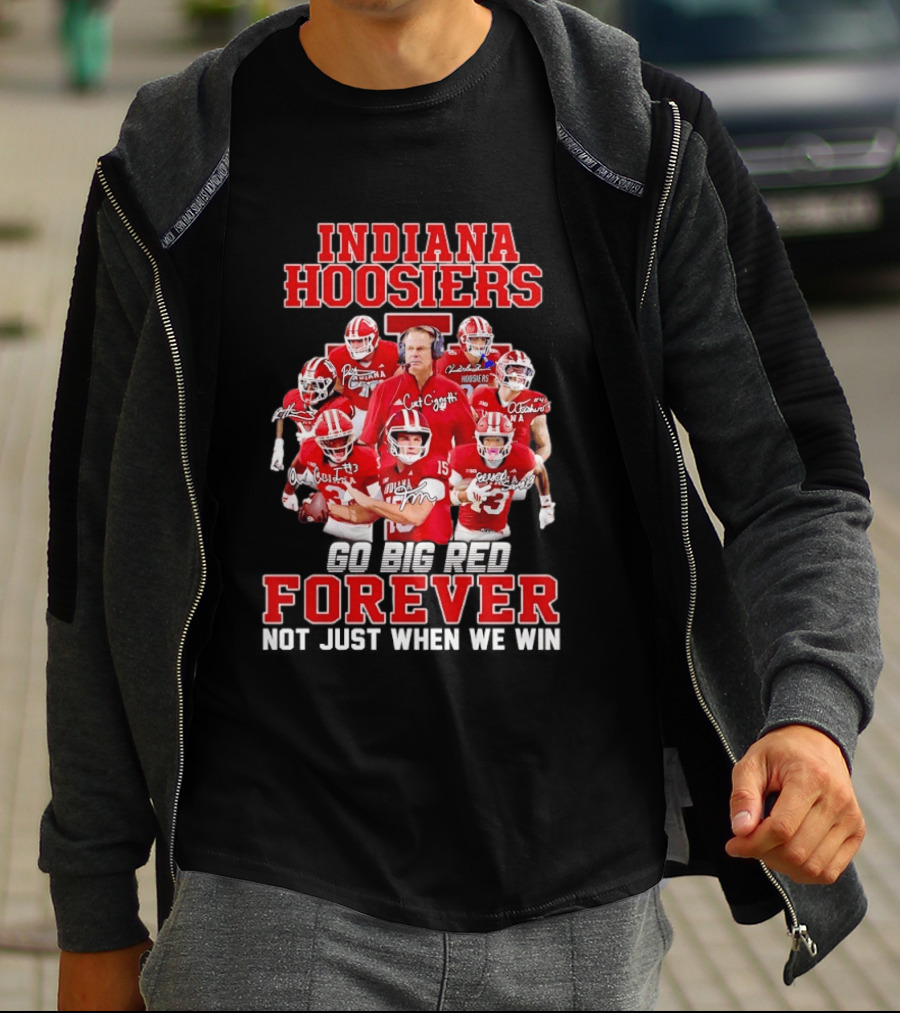 Indiana Hoosiers Curt Cignetti Coach And Players Go Big Red Forever Not Just When We Win T-Shirt