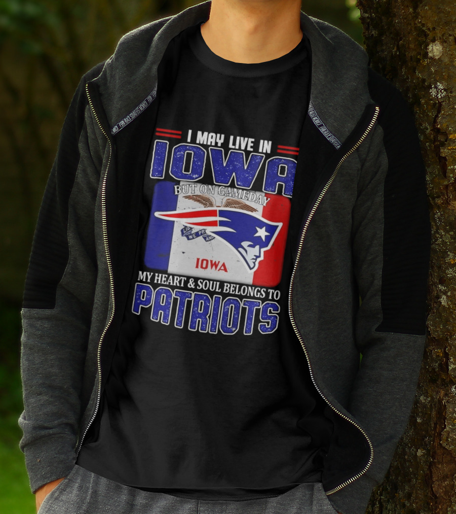 I May Live In Iowa My Heart And Soul Belongs To New England Patriots T-Shirt