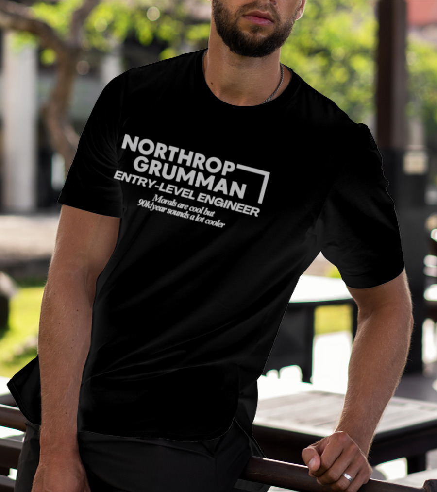 Northrop Grumman Entry Level Engineer Morals Are Cool But 90k Year Sounds A Lot Cooler T-Shirt