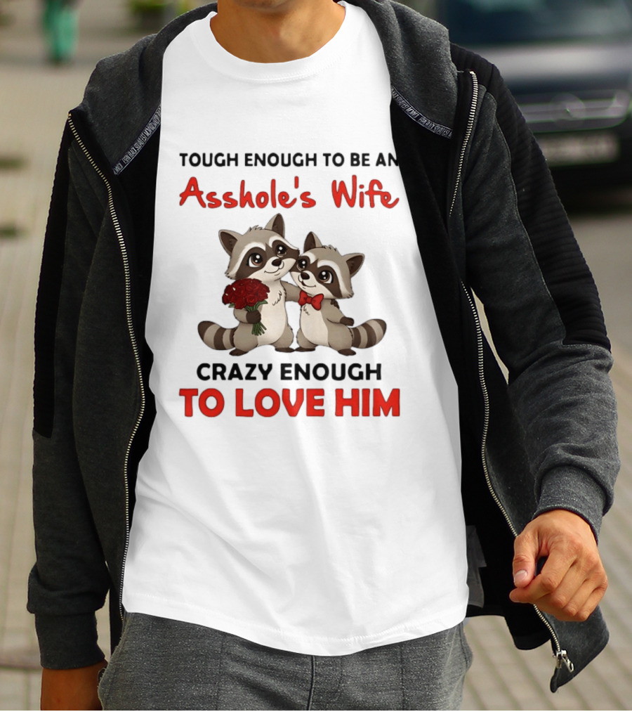 Tough Enough To Be An Asshole's Wife Crazy Enough To Love Him Raccoon Couple T-Shirt