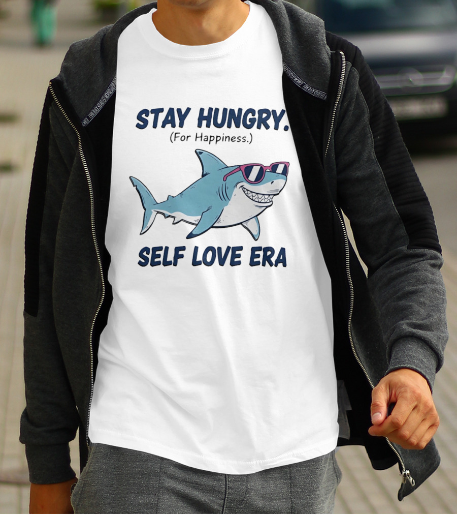 Stay Hungry For Happiness Shark Self Love Era T-Shirt