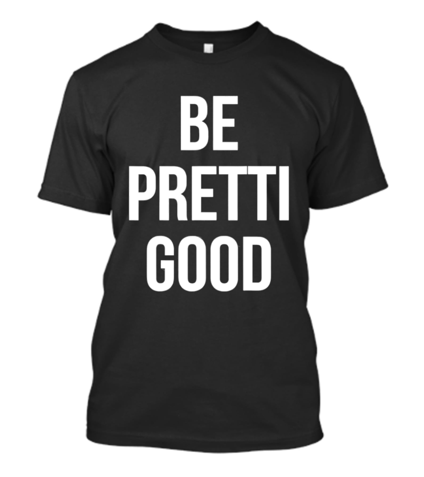 Be Pretty Good Sarcastic Motivational Phrase T-Shirt