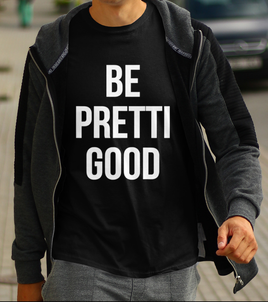 Be Pretty Good Sarcastic Motivational Phrase T-Shirt