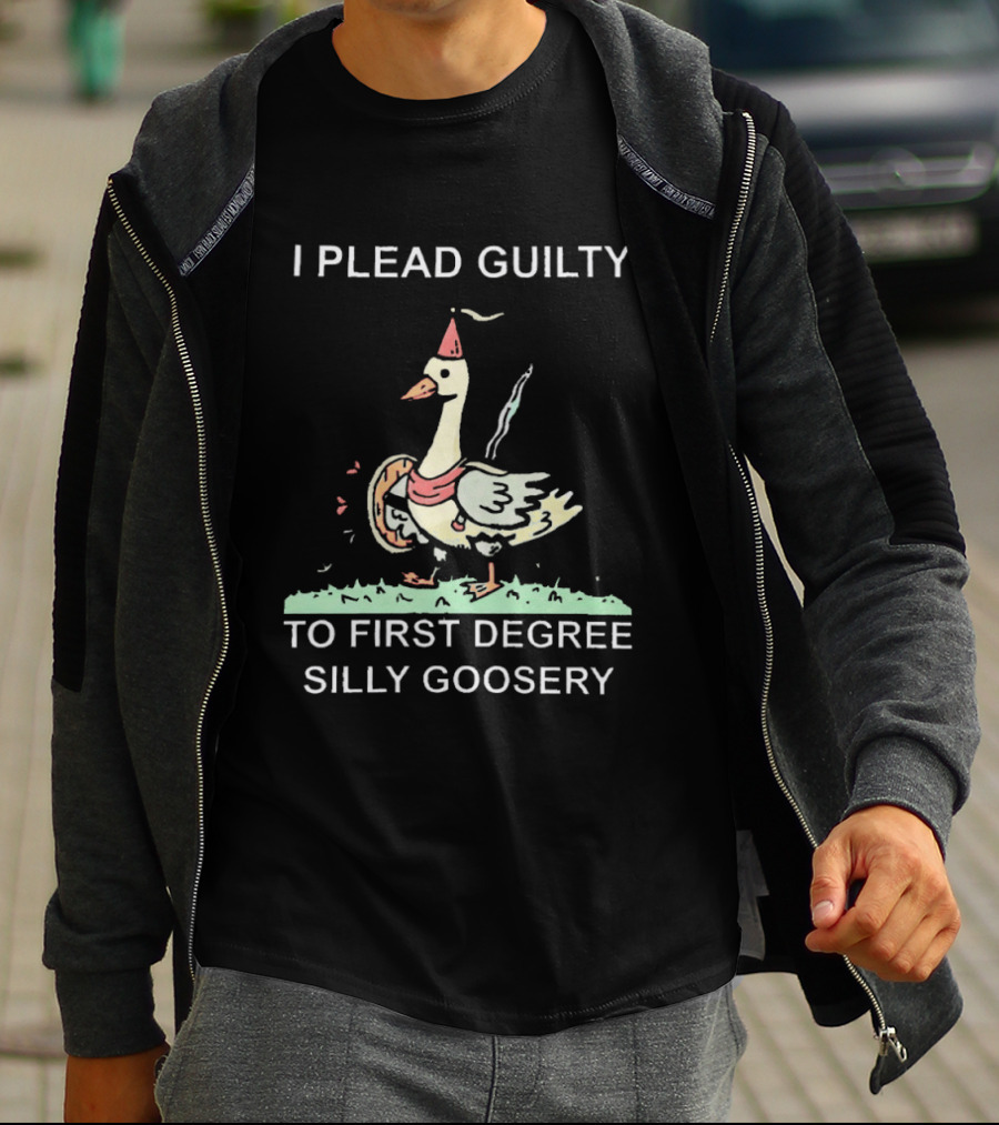 I Plead Guilty To First Degree Silly Goosery Silly Goose T-Shirt