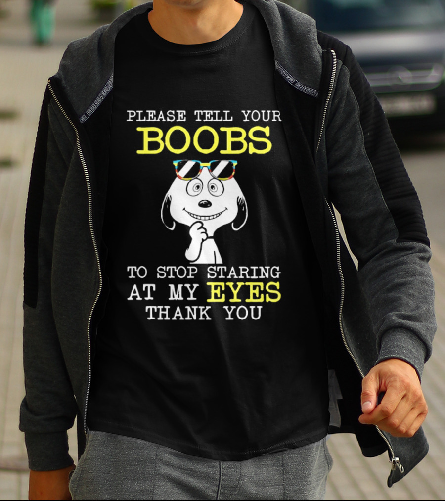 Snoopy Please Tell Your Boobs To Stop Staring At My Eyes Thank You T-Shirt