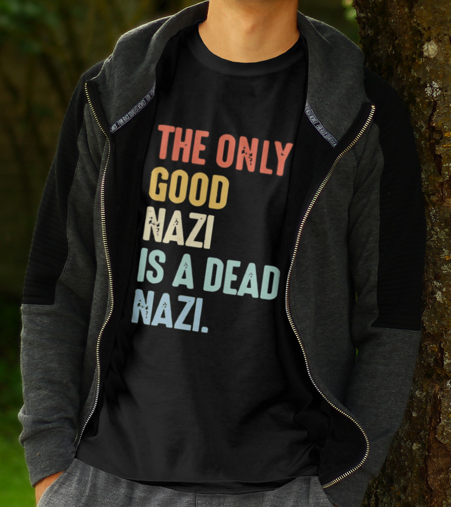 The Only Good Nazi Is A Dead Nazi T-Shirt