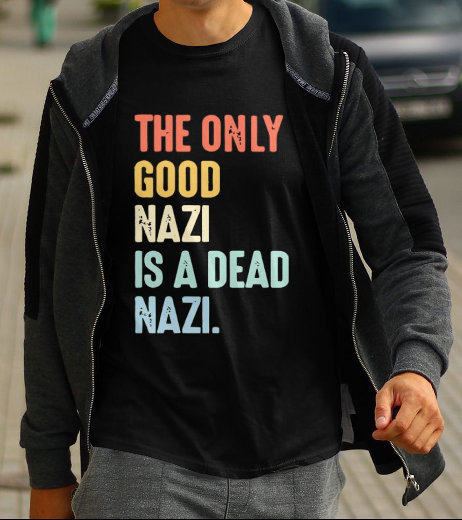 The Only Good Nazi Is A Dead Nazi T-Shirt
