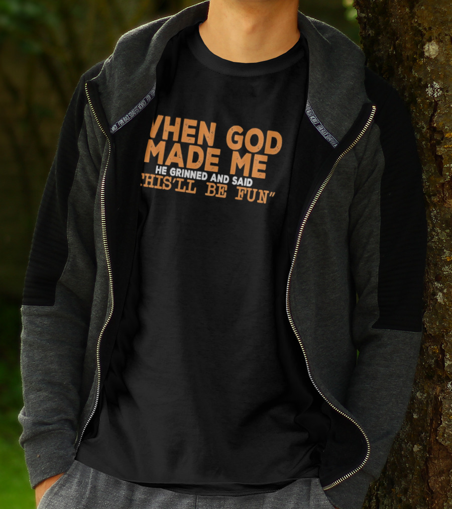 When God Made Me He Grinned And Said This'll Be Fun T-Shirt