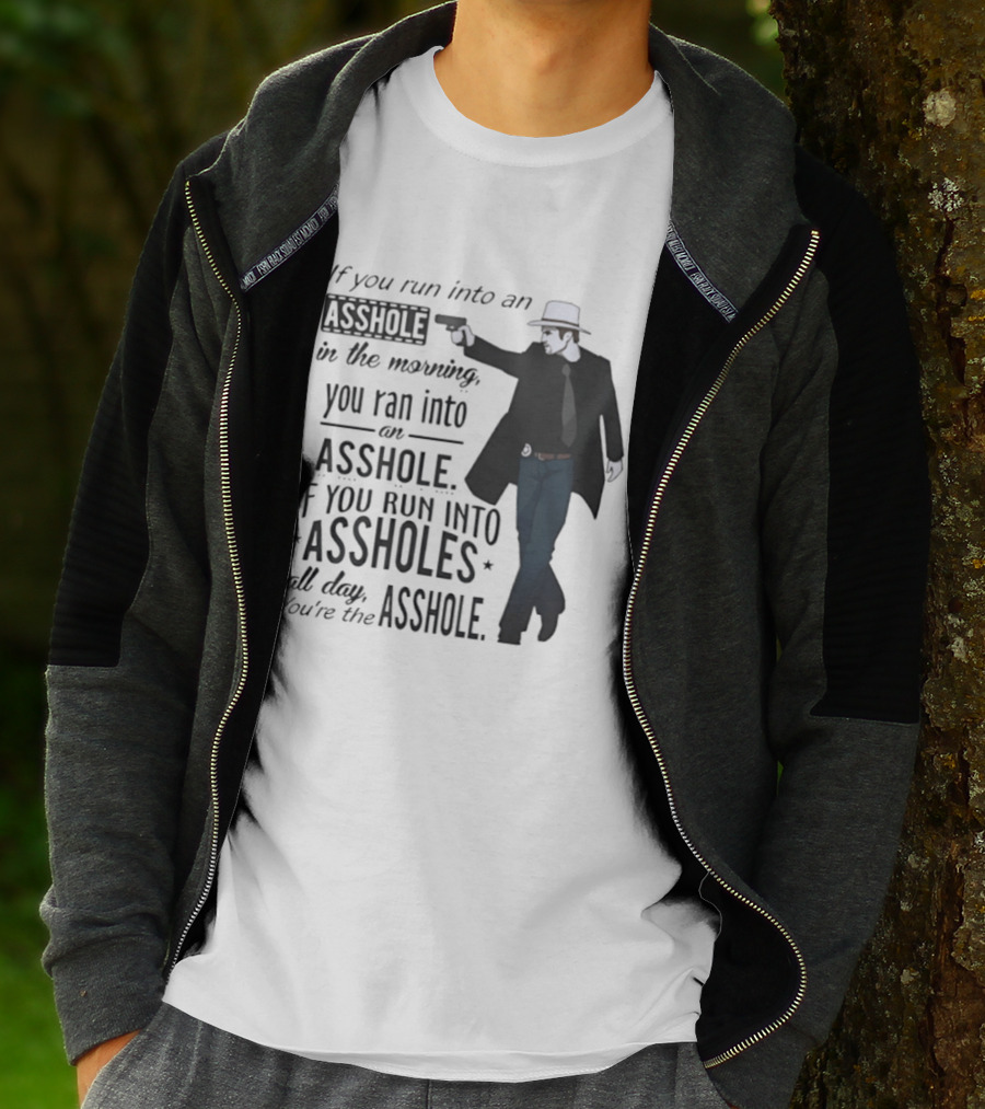 If You Run Into An Asshole In The Morning You Ran Into An Asshole If You Run Into Assholes All Day You're The Asshole T-Shirt
