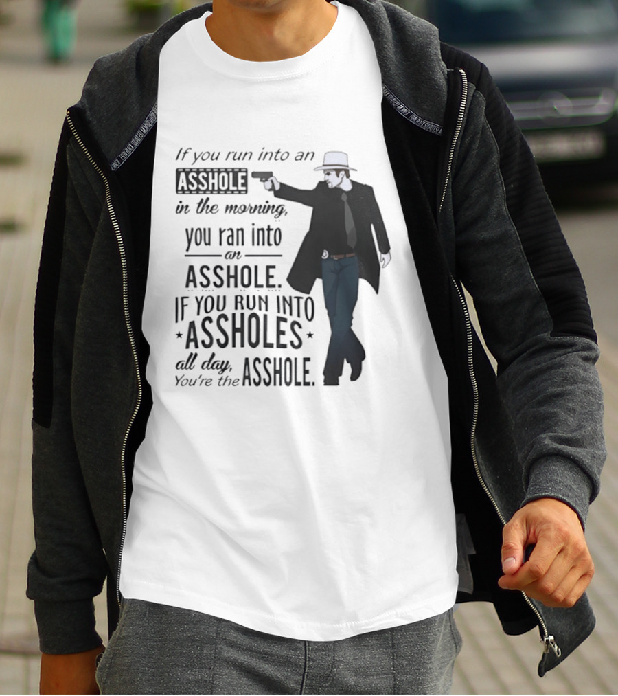 If You Run Into An Asshole In The Morning You Ran Into An Asshole If You Run Into Assholes All Day You're The Asshole T-Shirt