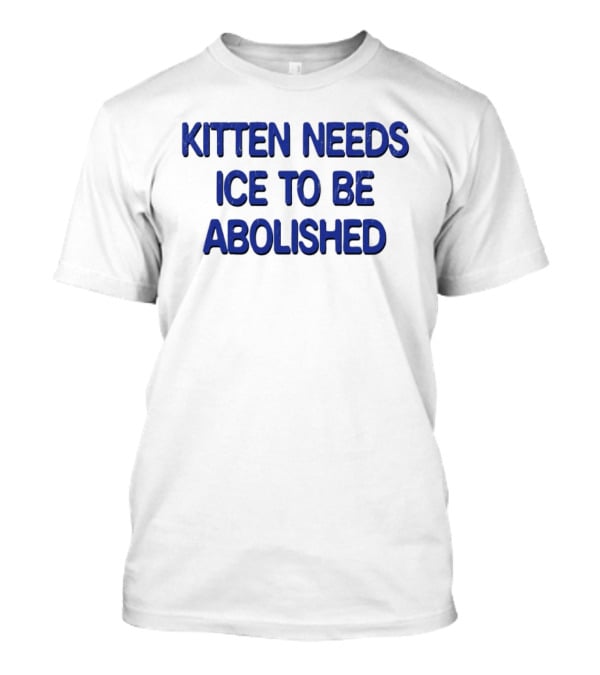 Kitten Needs ICE To Be Abolished Political T-Shirt