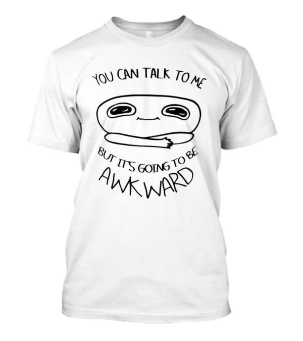 You Can Talk To Me Funny Awkward Cartoon Face T-Shirt