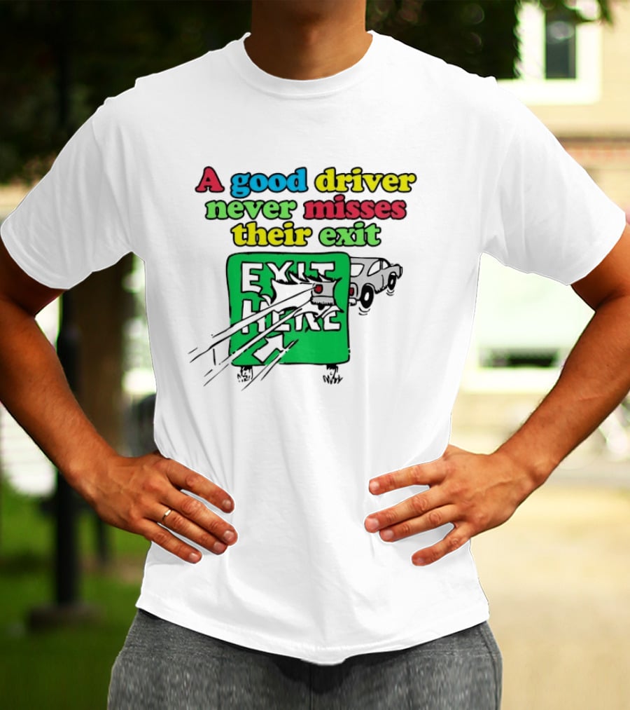 A Good Driver Never Misses Their Exit Car Humor Exit Here T-Shirt