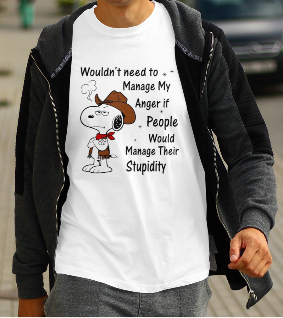 Snoopy Wouldn't Need To Manage My Anger If People Would Manage Their Stupidity T-Shirt