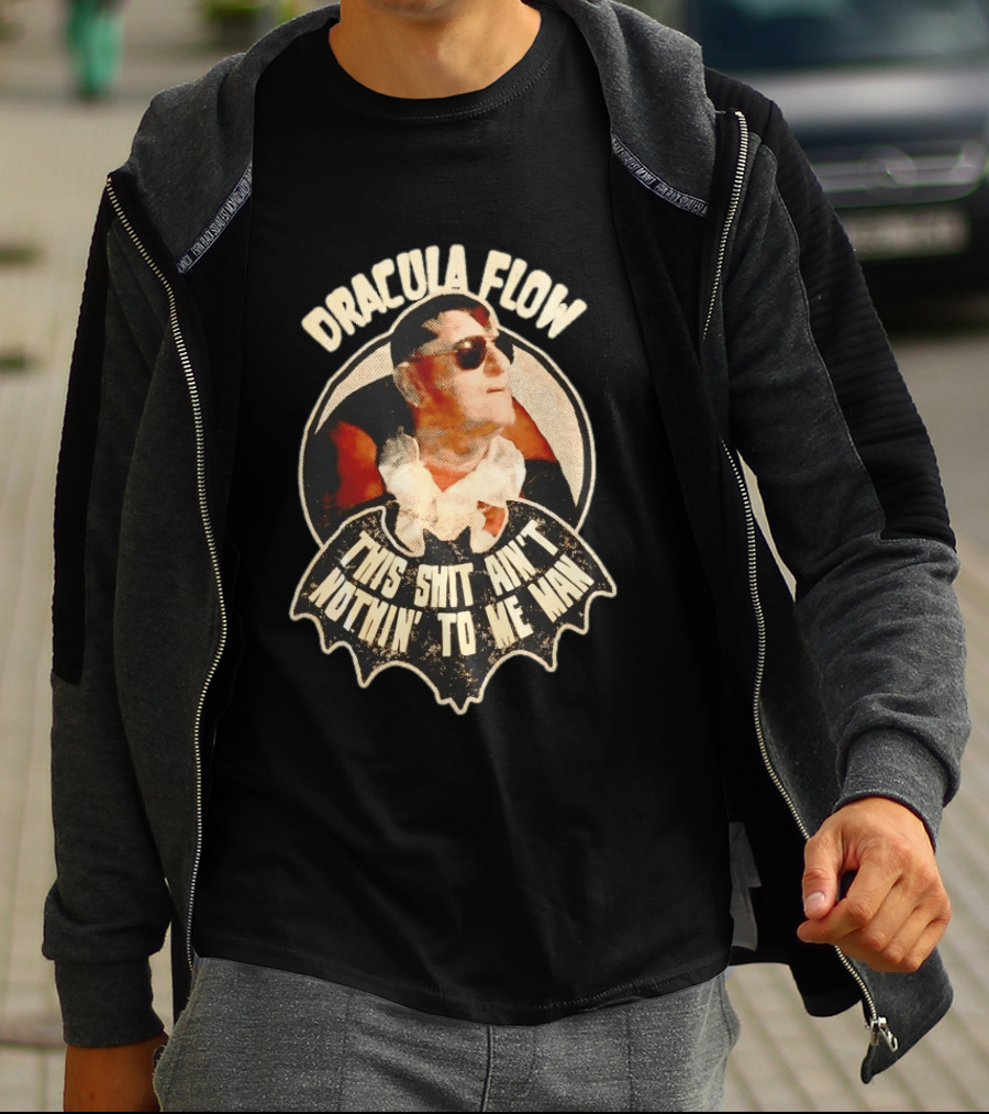 Dracula Flow This Shit Ain't Nothin' To Me Man T-Shirt