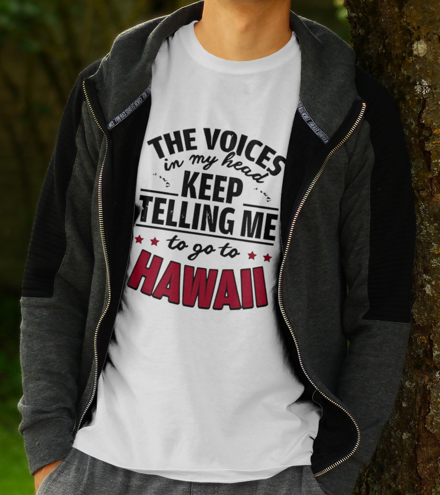 The Voices In My Head Keep Telling Me To Go To Hawaii T-Shirt