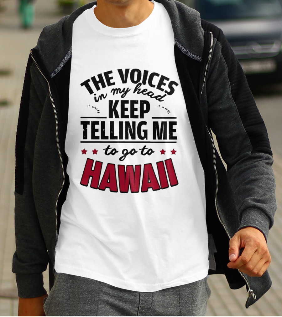 The Voices In My Head Keep Telling Me To Go To Hawaii T-Shirt