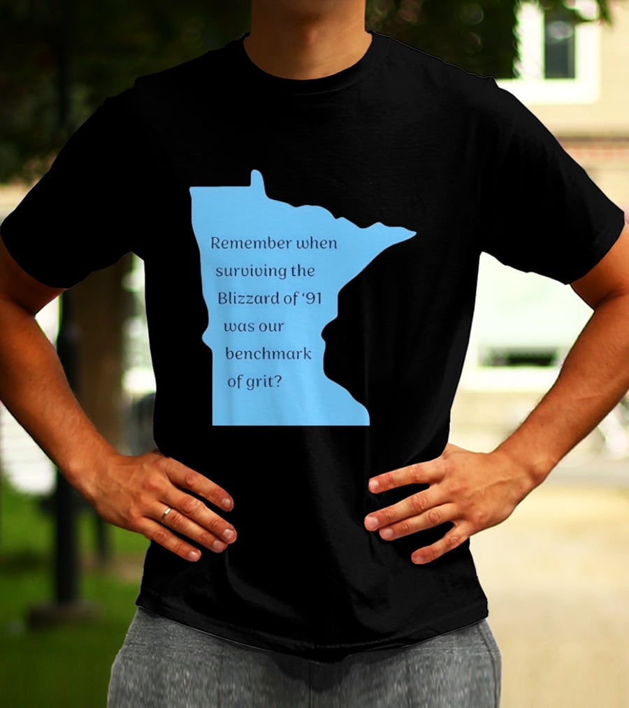 Minnesota Map Remember When Surviving The Blizzard Of '91 Was Our Benchmark Of Grit T-Shirt