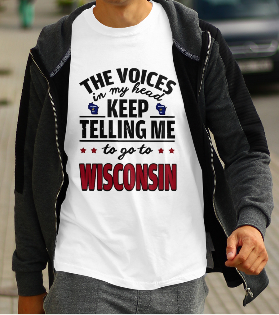 The Voices In My Head Keep Telling Me To Go To Wisconsin T-Shirt