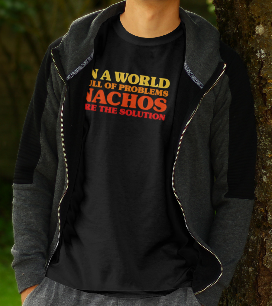 In A World Full Of Problems Nachos Are The Solution T-Shirt