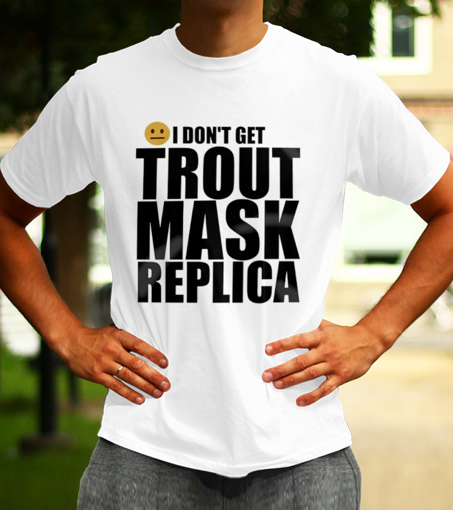 I Don't Get Trout Mask Replica Emoji Expression T-Shirt