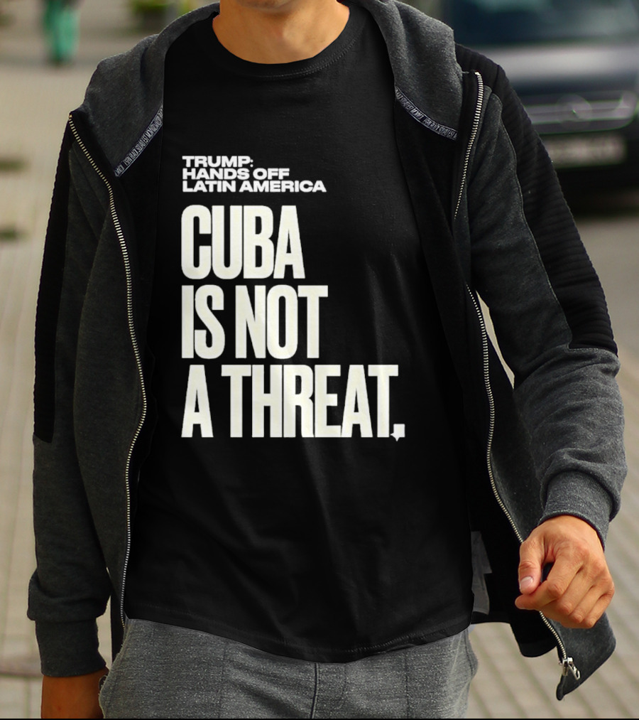 Trump Hands Off Latin America Cuba Is Not A Threat T-Shirt