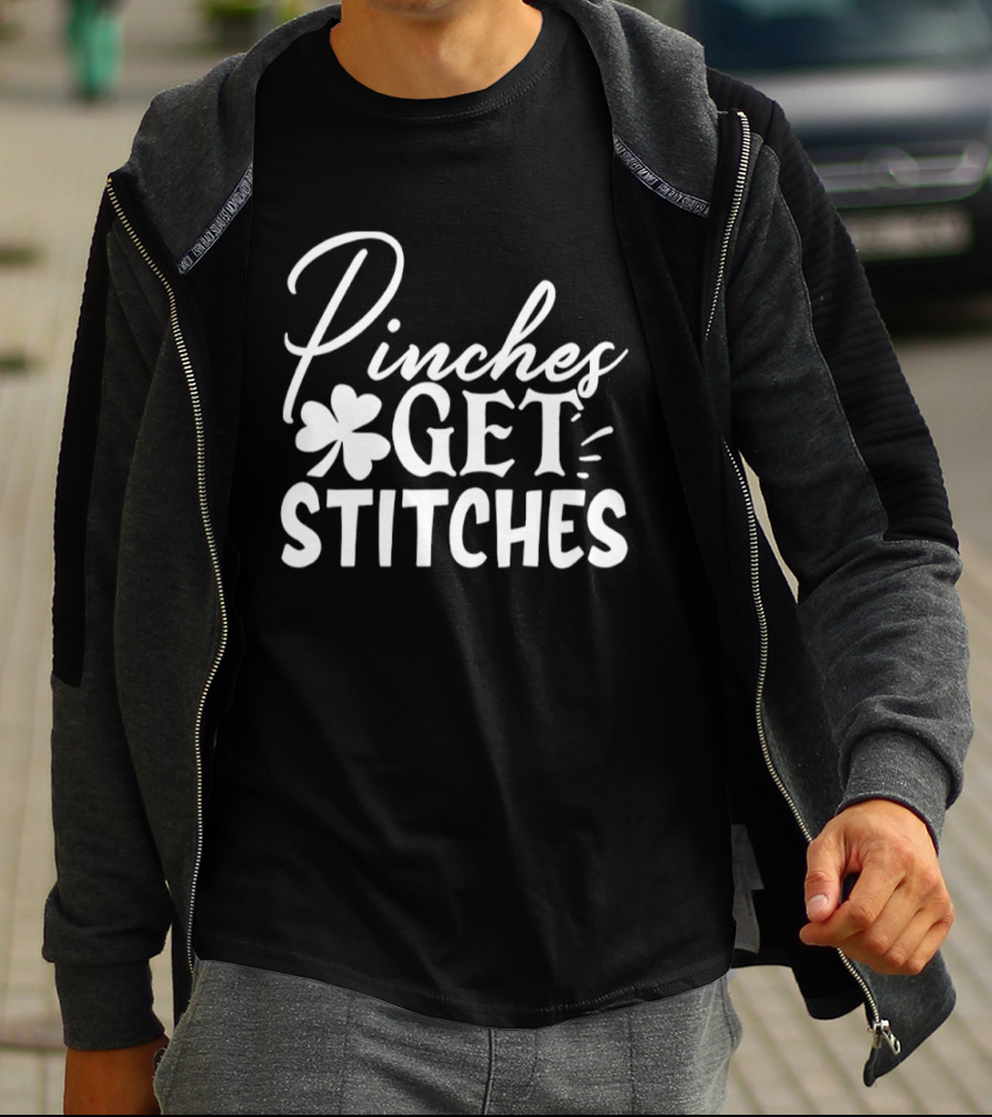 Pinches Get Stitches St Patrick's Day Shamrock Irish Tradition T-Shirt