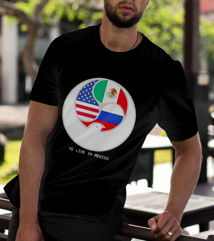 Flags Of USA Mexico Russia Ye Live In Mexico T-Shirt