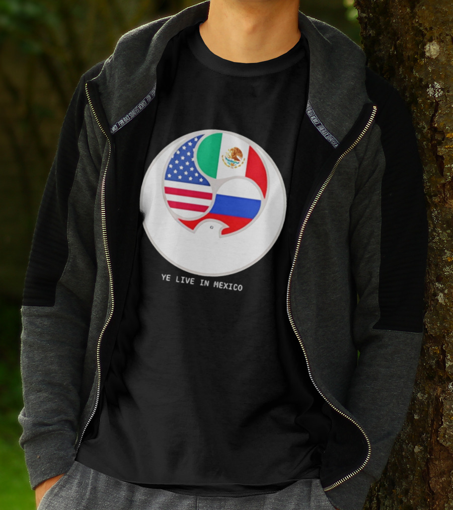 Flags Of USA Mexico Russia Ye Live In Mexico T-Shirt