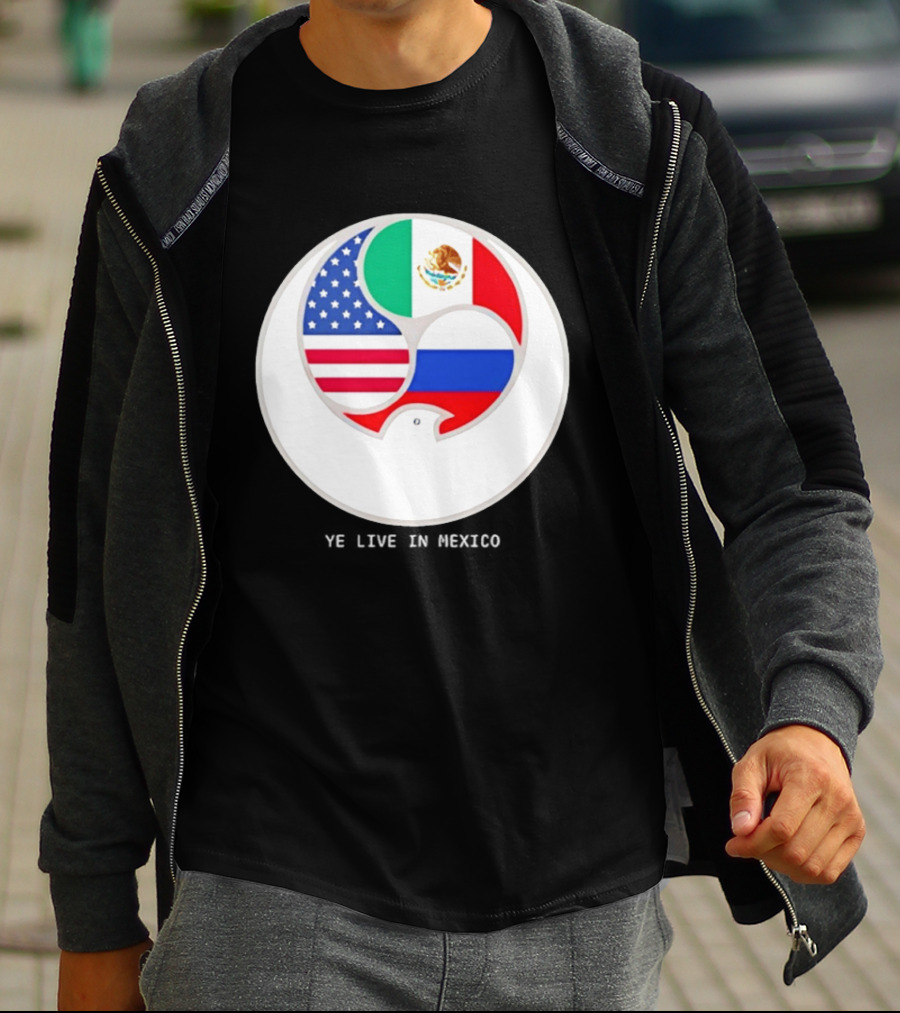 Flags Of USA Mexico Russia Ye Live In Mexico T-Shirt