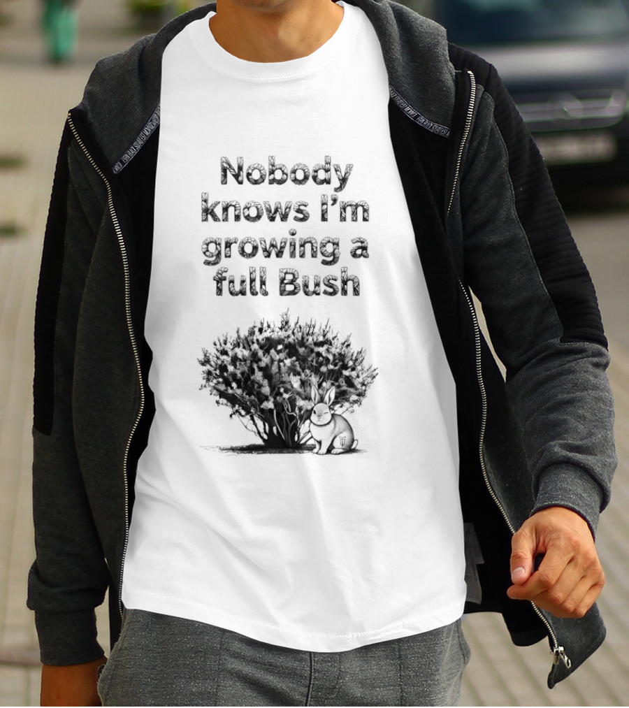 Nobody Knows I'm Growing A Full Bush Bunny T-Shirt