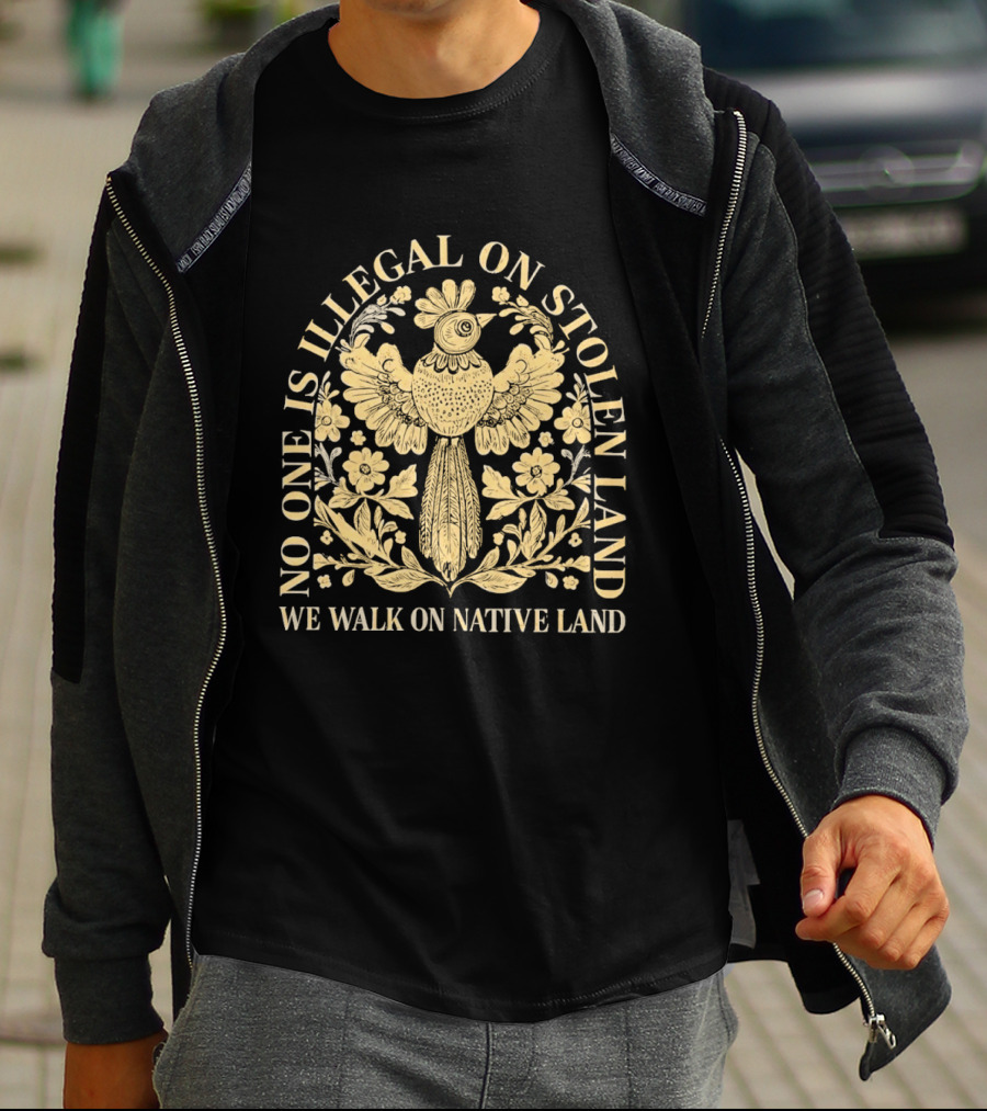 No One Is Illegal On Stolen Land We Walk On Native Land T-Shirt