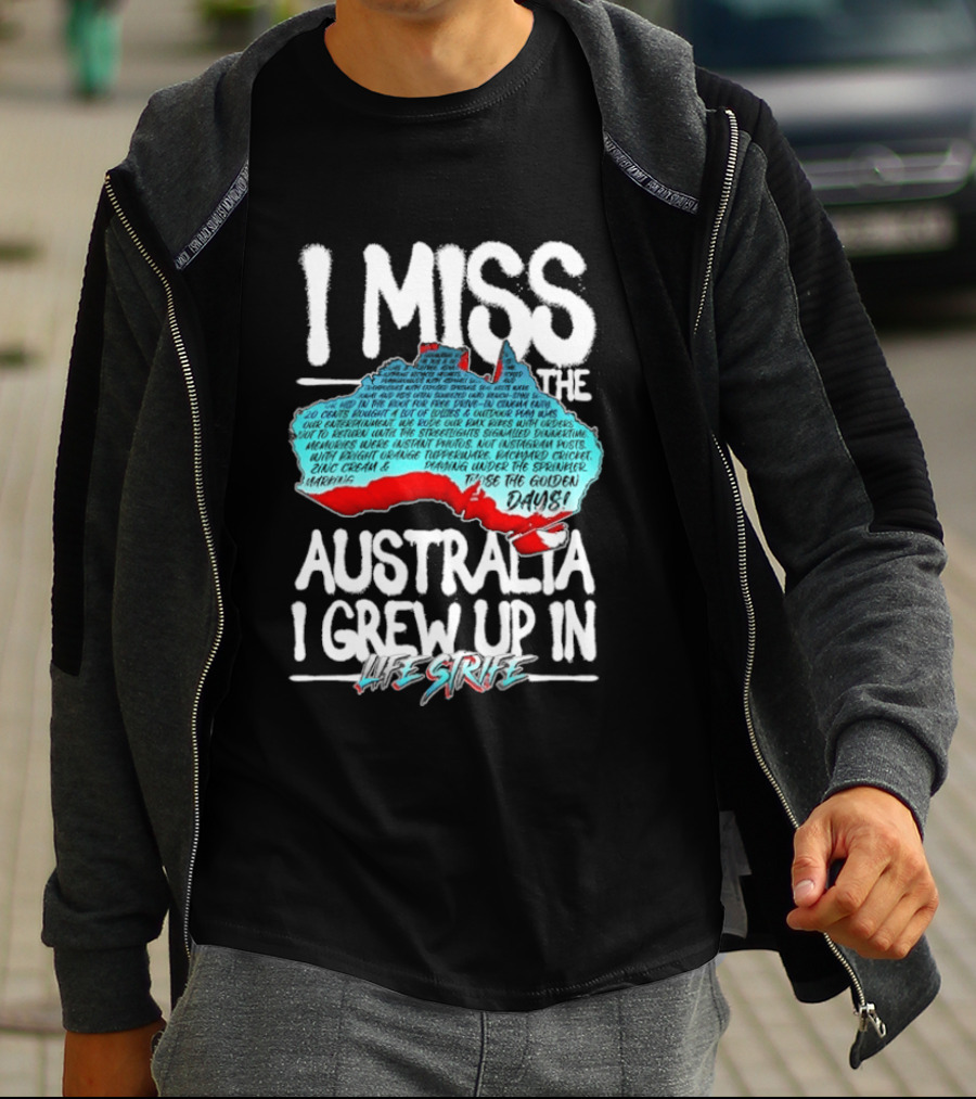 I Miss The Australia I Grew Up In Life Strife Straya T-Shirt