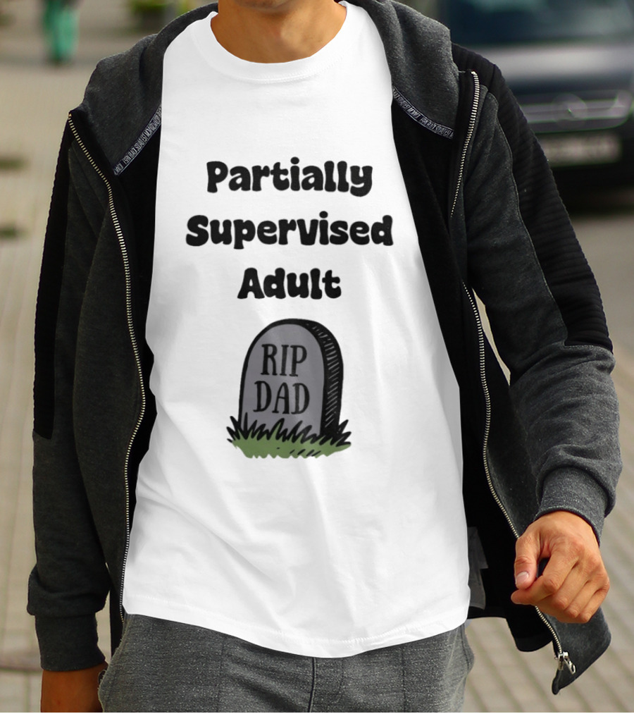 Partially Supervised Adult Rip Dad Graveyard Humor T-Shirt