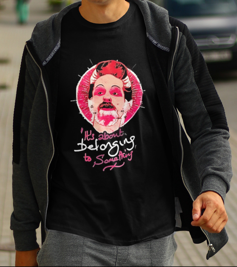 It's About Belonging To Something T-Shirt