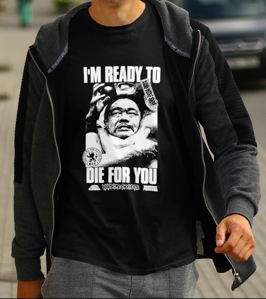 I'm Ready To Die For You Hard Core Chocolate Yoshiaki Fujiwara T-Shirt