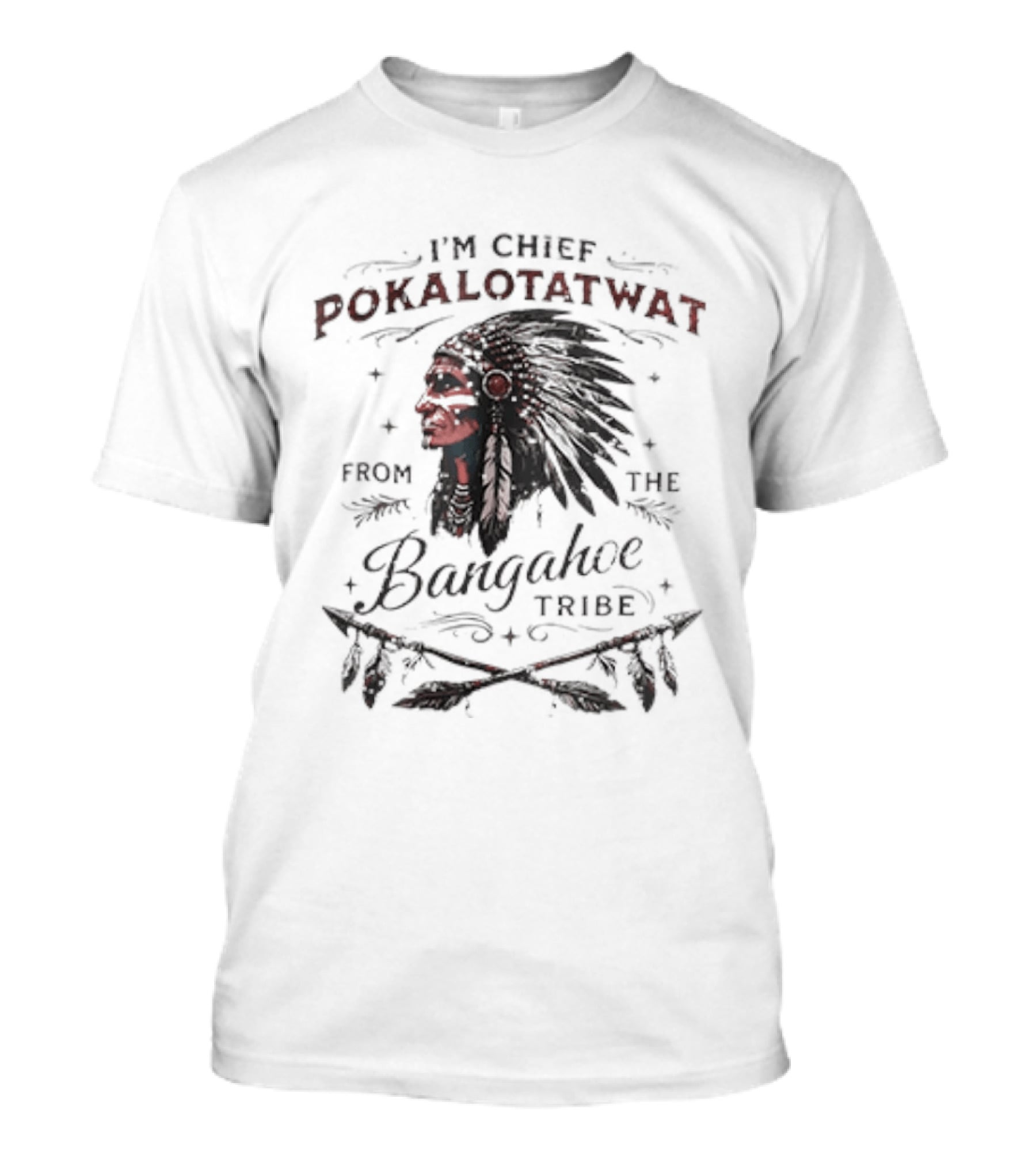 I'm Chief Pokalotatwat From The Bangahoe Tribe T-Shirt