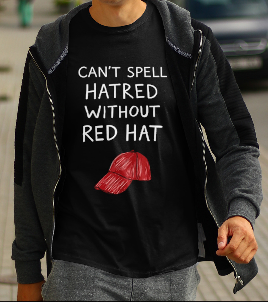 Can't Spell Hatred Without Red Hat T-Shirt
