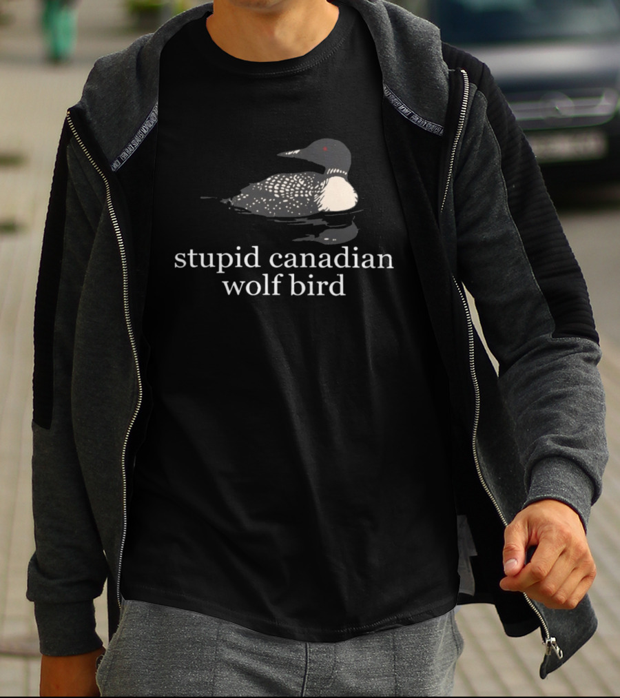 Stupid Canadian Wolf Bird Loon T-Shirt