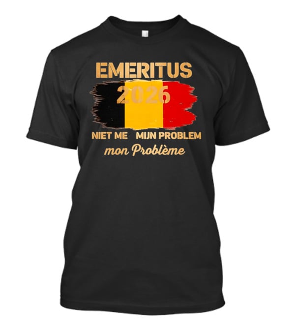 Emeritus 2026 Niet Meer Mijn Probleem Mon Problème Flag Belgium T-Shirt